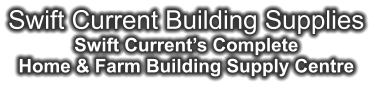 Swift Current Building Supplies Swift Current’s Complete Home & Farm Building Supply Centre